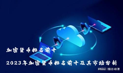 加密货币排名前十
2023年加密货币排名前十及其市场分析