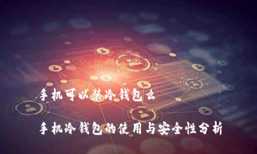 手机可以装冷钱包么

手机冷钱包的使用与安全性分析