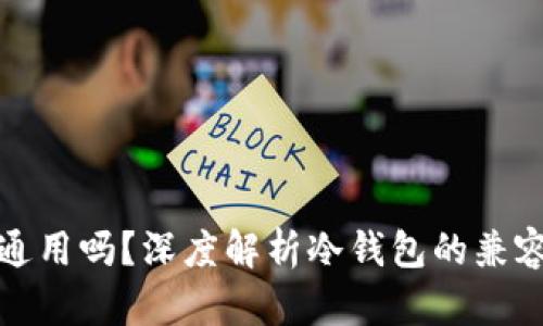 冷钱包能通用吗？深度解析冷钱包的兼容性与选择