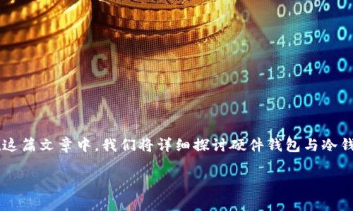 硬件钱包常常被视为一种冷钱包，但它们之间并非完全相同。在这篇文章中，我们将详细探讨硬件钱包与冷钱包的关系、工作原理、使用场景等，并解答一些可能相关的问题。

硬件钱包与冷钱包的全方位分析