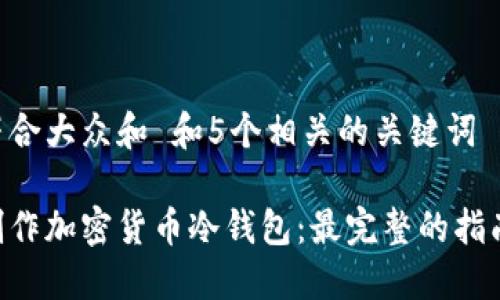 思考一个符合大众和 和5个相关的关键词 用逗号分隔
如何安全制作加密货币冷钱包:最完整的指南