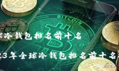 全球冷钱包排名前十名2023年全球冷钱