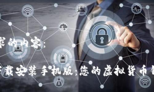 以下是您请求的内容:
比特派APP下载安装手机版:您的虚拟货币钱包最佳选择