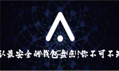 币圈公认最安全的钱包盘点:你不可不知的选择