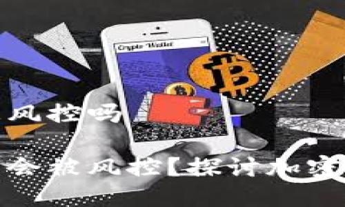 冷钱包会被风控吗
冷钱包是否会被风控?探讨加密资产安全性