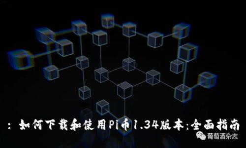 : 如何下载和使用Pi币1.34版本:全面指南