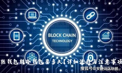 热钱包转冷钱包要多久?详细流程与注意事项