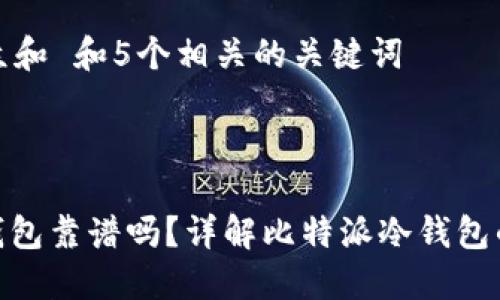 思考一个符合大众和 和5个相关的关键词
: 比特派创建冷钱包靠谱吗?详解比特派冷钱包的安全性和便捷性