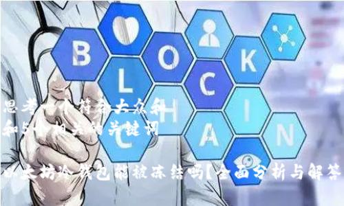 思考一个符合大众和
和5个相关的关键词
以太坊冷钱包能被冻结吗?全面分析与解答