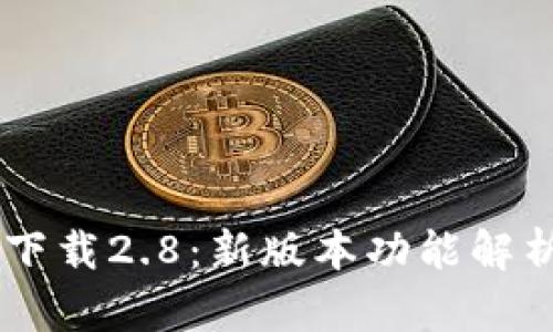im钱包官网下载2.8:新版本功能解析及使用指南
