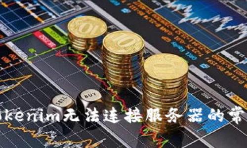 解决Tokenim无法连接服务器的常见问题
