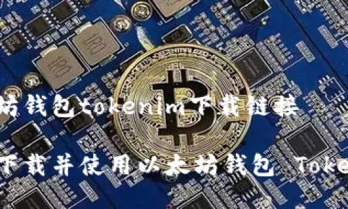 以太坊钱包tokenim下载链接

如何下载并使用以太坊钱包 Tokenim？