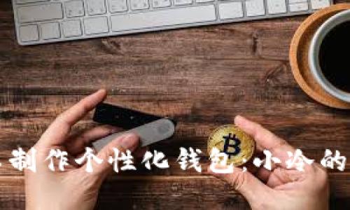 如何手工制作个性化钱包:小冷的精彩指南
