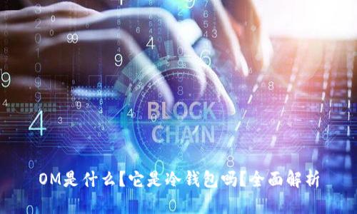 OM是什么?它是冷钱包吗?全面解析