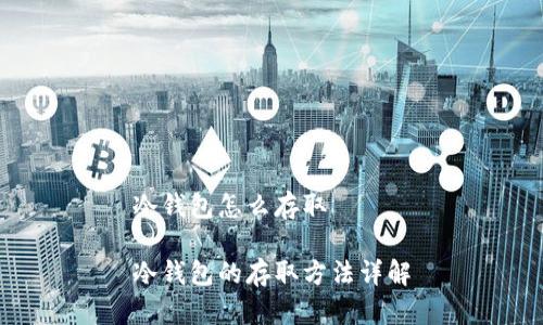冷钱包怎么存取

冷钱包的存取方法详解