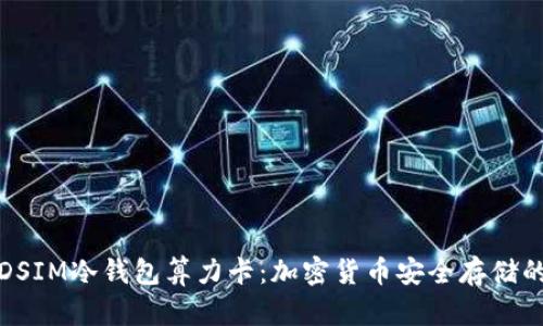 深入了解DSIM冷钱包算力卡：加密货币安全存储的最佳选择