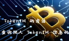 查询别人 TokenIM 的方法如何有效查询他人 TokenI