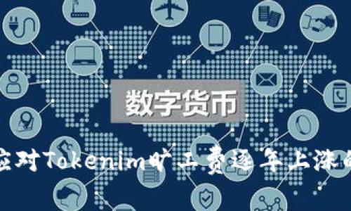 如何应对Tokenim旷工费逐年上涨的挑战