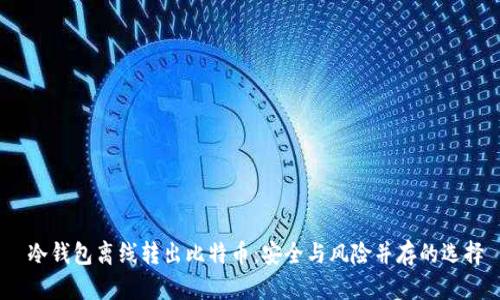  冷钱包离线转出比特币：安全与风险并存的选择