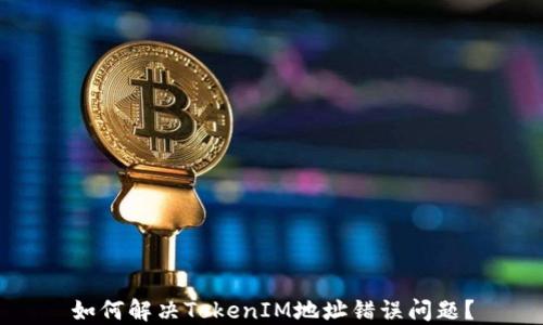 
如何解决TokenIM地址错误问题？