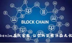 : Tokenim在线客服：让你的使用体验无忧无虑