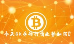 今天OK币的行情走势如何？