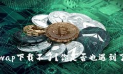  为什么Uniswap下载不了？你是否也遇到了类似的问