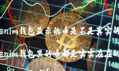 Tokenim钱包显示的币是不是真实的吗?
Tokenim钱包里的币都是实实在在的吗?